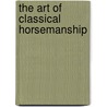 The Art of Classical Horsemanship door Egon von von Neindorff