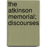 The Atkinson Memorial; Discourses by Thomas William Silloway