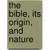 The Bible, Its Origin, And Nature