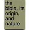 The Bible, Its Origin, And Nature by Marcus Dodsm