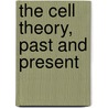 The Cell Theory, Past And Present by William Turner