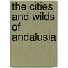 The Cities And Wilds Of Andalusia by Robert Dundas Murray