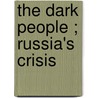 The Dark People ; Russia's Crisis door Ernest Poole