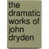 The Dramatic Works Of John Dryden