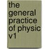 The General Practice of Physic V1