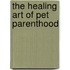 The Healing Art Of Pet Parenthood