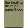 The Healing Art Of Pet Parenthood door Nadine M. Rosin