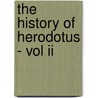 The History Of Herodotus - Vol Ii door Ma George Rawlinson