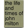 The Life And Times Of John Milton by William Carpenter