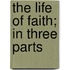 The Life Of Faith; In Three Parts