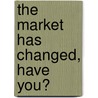 The Market Has Changed, Have You? door Paul D'souza