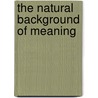 The Natural Background of Meaning door Arda Denkel