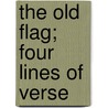 The Old Flag; Four Lines Of Verse door American Sunday-School Union