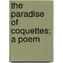 The Paradise Of Coquettes; A Poem