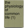 The Physiology Of Common Life (1) by George Henry Lewes