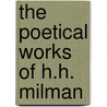 The Poetical Works Of H.H. Milman by Henry Hart Milman