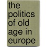 The Politics Of Old Age In Europe by Jane Alan Walker