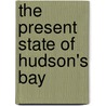 The Present State Of Hudson's Bay door Edward Umfreville