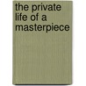 The Private Life Of A Masterpiece door Monica Bohm-Duchen