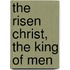 The Risen Christ, The King Of Men