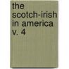 The Scotch-Irish In America  V. 4 by Society Scotch-Irish Society of America