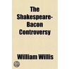 The Shakespeare-Bacon Controversy by William Willis