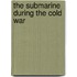 The Submarine During the Cold War