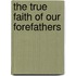 The True Faith Of Our Forefathers