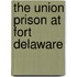 The Union Prison At Fort Delaware