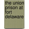 The Union Prison At Fort Delaware door Brian Temple