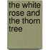 The White Rose And The Thorn Tree