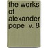 The Works Of Alexander Pope  V. 8