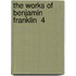The Works Of Benjamin Franklin  4