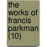 The Works Of Francis Parkman (10) door Jr. Jr. Parkman Francis