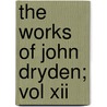 The Works Of John Dryden; Vol Xii door John Dryden
