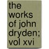 The Works Of John Dryden; Vol Xvi