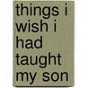Things I Wish I Had Taught My Son by Jesus Ramirez