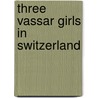 Three Vassar Girls In Switzerland by Elizabeth Williams Champney
