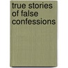 True Stories Of False Confessions door Onbekend