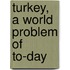 Turkey, A World Problem Of To-Day