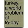 Turkey, A World Problem Of To-Day by Talcott Williams