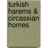 Turkish Harems & Circassian Homes by Andree Hope