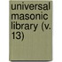 Universal Masonic Library (V. 13)