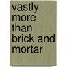 Vastly More Than Brick And Mortar by Kathryn Brush