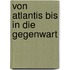 Von Atlantis bis in die Gegenwart