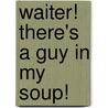 Waiter! There's A Guy In My Soup! door Tyler Kaus