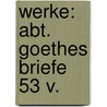 Werke: Abt. Goethes Briefe  53 V. door Von Johann Wolfgang Goethe