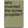Who Invented The Screw Propeller? by Books Group