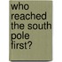 Who Reached the South Pole First?