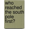 Who Reached the South Pole First? by Sheila Griffin Llanas